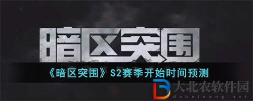 暗區突圍s2賽季開啟時間預測