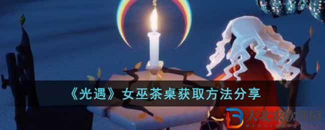 《光遇》女巫茶桌獲取方法分享