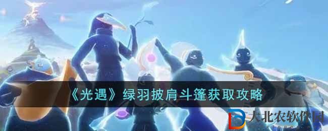 《光遇》綠羽披肩斗篷獲取攻略