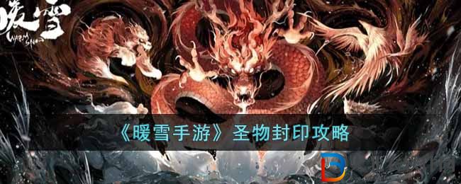 《暖雪手游》圣物封印攻略