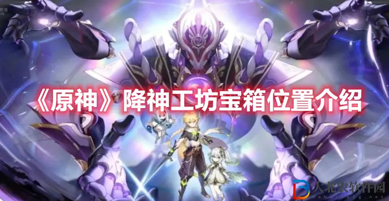 原神降神工坊寶箱位置介紹 降神工坊寶箱在哪