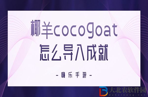 椰羊cocogoat怎么導入成就-椰羊cocogoat使用方法