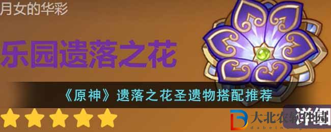 《原神》遺落之花圣遺物搭配推薦