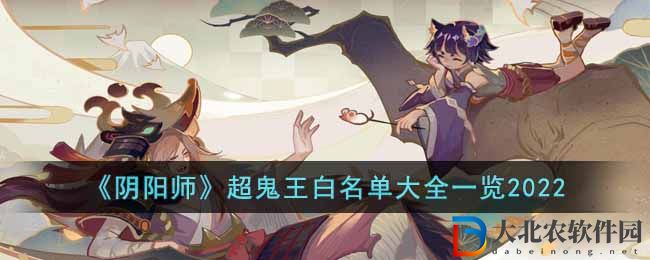 《陰陽(yáng)師》超鬼王白名單大全一覽2022