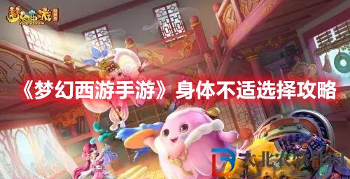 《夢(mèng)幻西游手游》身體不適選擇攻略