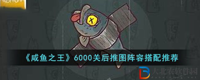 《咸魚之王》6000關(guān)后推圖陣容搭配推薦