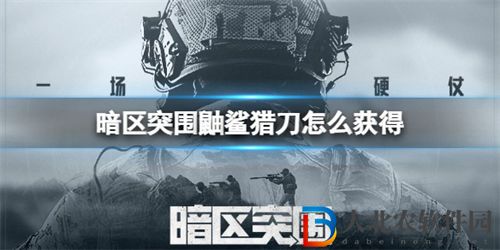 暗區突圍鼬鯊獵刀獲取方法一覽
