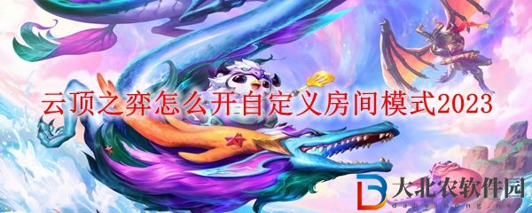 云頂之弈開啟自定義房間的方法 怎么開自定義房間模式2023