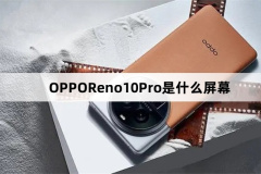 OPPOReno10Pro是什么屏幕(OPPOReno10Pro屏幕介紹)