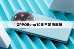 OPPOReno10Pro是不是曲面屏-OPPOReno10Pro是曲屏嗎