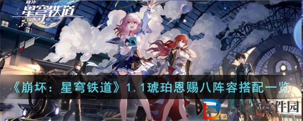 崩壞星穹鐵道1.1琥珀恩賜八陣容搭配一覽 崩壞星穹鐵道1.1琥珀恩賜八陣容怎么搭配