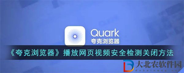 夸克瀏覽器播放網頁視頻安全檢測關閉方法