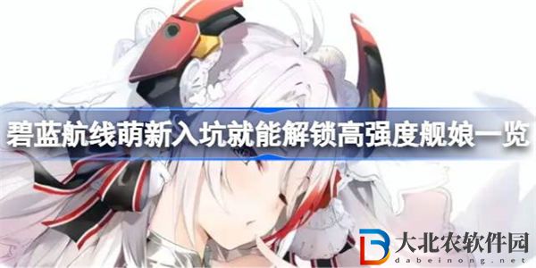 碧藍航線萌新入坑就能解鎖高強度艦娘有哪些