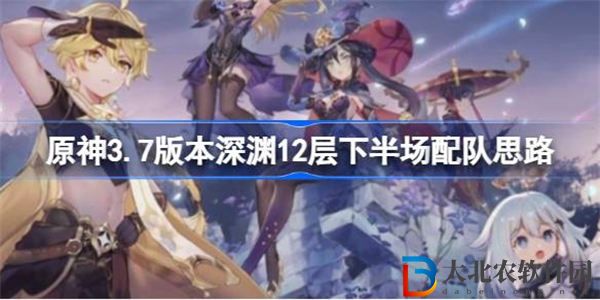 原神3.7深淵12層下半場(chǎng)用什么陣容打