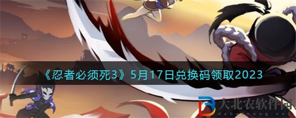 《忍者必須死3》5月17日兌換碼領取2023