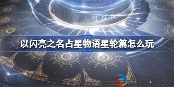以閃亮之名占星物語星輪篇怎么玩