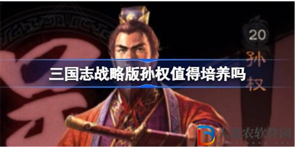 三國志戰略版孫權值得培養嗎