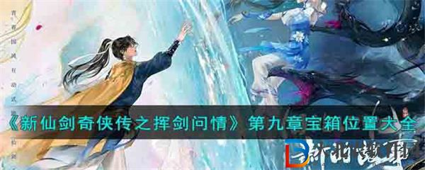 新仙劍奇?zhèn)b傳之揮劍問情第九章寶箱位置大全