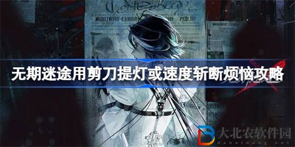 無(wú)期迷途用剪刀提燈或速度斬?cái)酂涝趺从|發(fā)