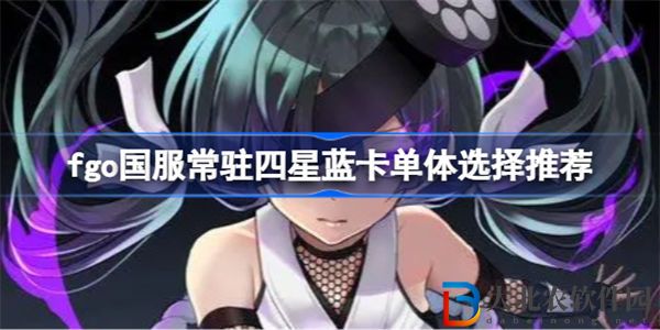 fgo國服常駐四星藍卡單體選擇推薦