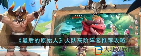 最后的原始人火隊高階陣容推薦攻略