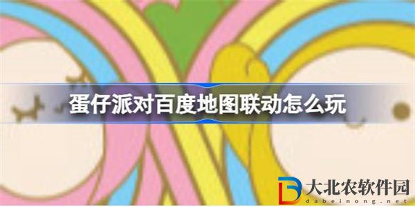 蛋仔派對百度地圖聯動怎么玩