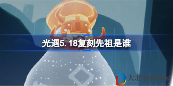 光遇5.18復(fù)刻先祖是誰(shuí)