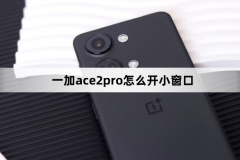一加ace2pro怎么開小窗口？一加ace2pro開小窗口方法