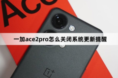 一加ace2pro怎么關(guān)閉系統(tǒng)更新提醒?一加ace2pro關(guān)閉系統(tǒng)更新提醒方法