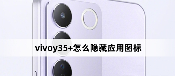 vivoy35+怎么隱藏應用圖標？vivoy35+隱藏應用圖標方法