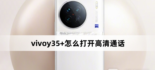 vivoy35+怎么打開高清通話？vivoy35+打開高清通話方法
