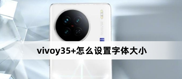 vivoy35+怎么設置字體大小？vivoy35+設置字體大小方法