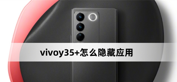 vivoy35+怎么隱藏應用？vivoy35+隱藏應用方法