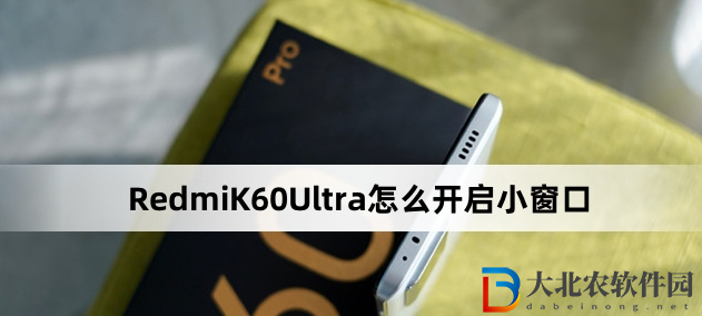 RedmiK60Ultra怎么開啟小窗口?RedmiK60Ultra開啟小窗口方法