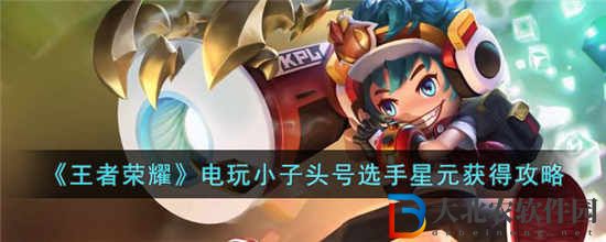 王者榮耀電玩小子頭號選手星元怎么獲得 電玩小子頭號選手星元獲取攻略