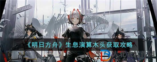 明日方舟生息演算木頭怎么獲得