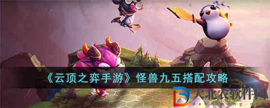 云頂之弈手游怪獸九五怎么搭配