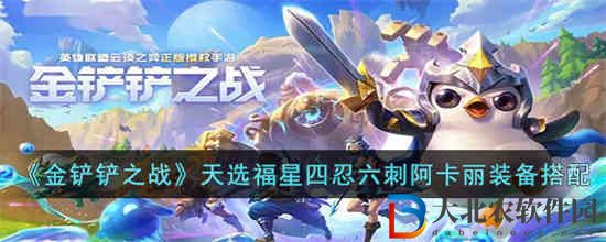 金鏟鏟之戰(zhàn)天選福星四忍六刺阿卡麗怎么玩
