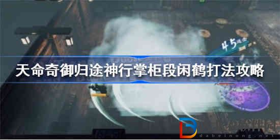 天命奇御歸途神行掌柜段閑鶴怎么打