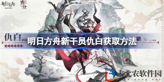 明日方舟新干員仇白怎么獲取