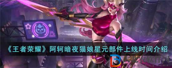 王者榮耀阿軻暗夜貓娘星元部件什么時候上線