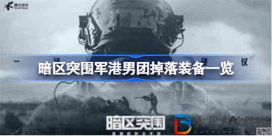 暗區(qū)突圍軍港男團掉落裝備有哪些