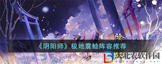 陰陽師極地震鯰用什么陣容