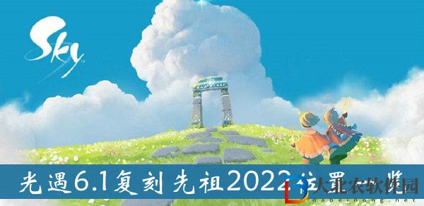 光遇6.1復(fù)刻先祖2022-光遇6.1復(fù)刻先祖2022位置一覽