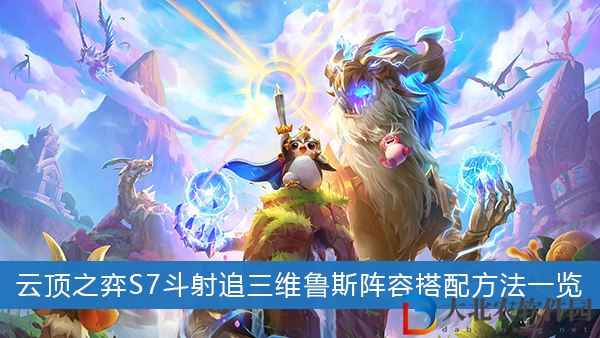 云頂之弈S7斗射追三維魯斯-云頂之弈S7斗射追三維魯斯陣容搭配方法一覽
