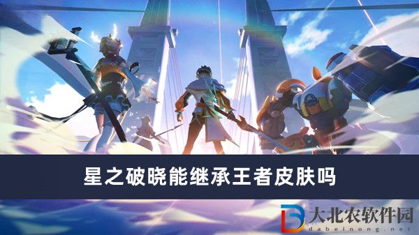 星之破曉能繼承王者皮膚嗎