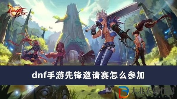 dnf手游先鋒邀請賽怎么參加