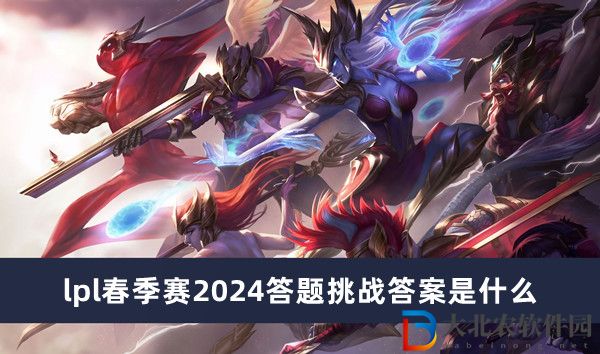 lpl春季賽2024答題挑戰(zhàn)答案是什么-lpl春季賽2024答題挑戰(zhàn)答案一覽