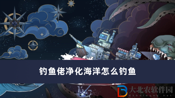 釣魚佬凈化海洋怎么釣魚