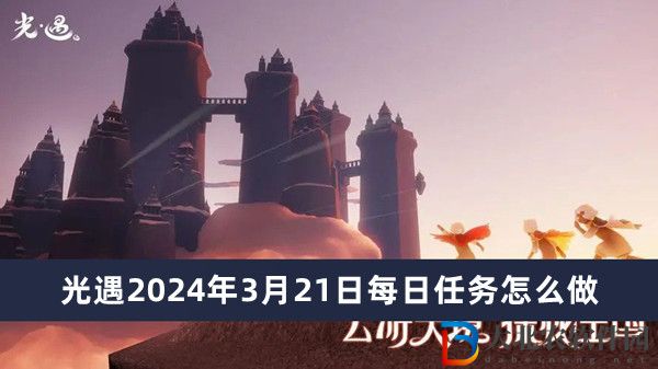 光遇2024年3月21日每日任務怎么做